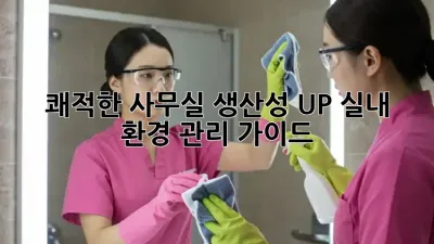 쾌적한 사무실, 생산성 UP! 실내 환경 관리 가이드