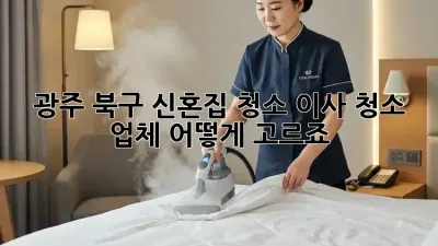 광주 북구 신혼집 청소, 이사 청소 업체 어떻게 고르죠?